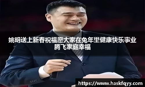 姚明送上新春祝福愿大家在兔年里健康快乐事业腾飞家庭幸福